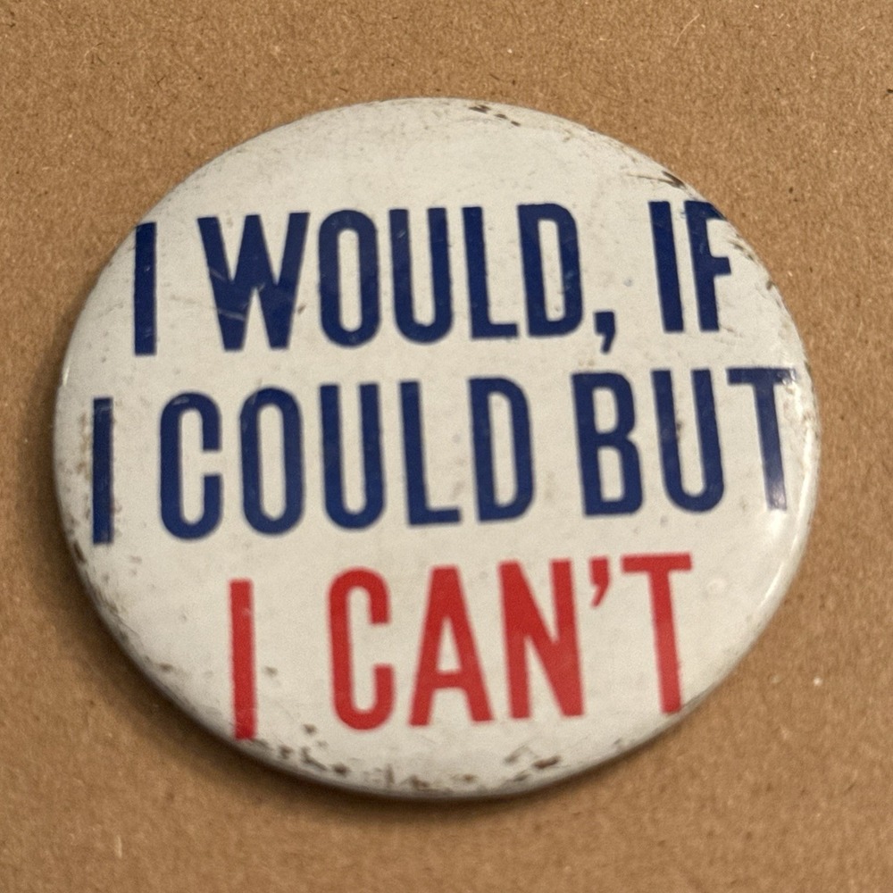 I Would If I Could But I Can't Vintage Pinback Button Pin Round Circle